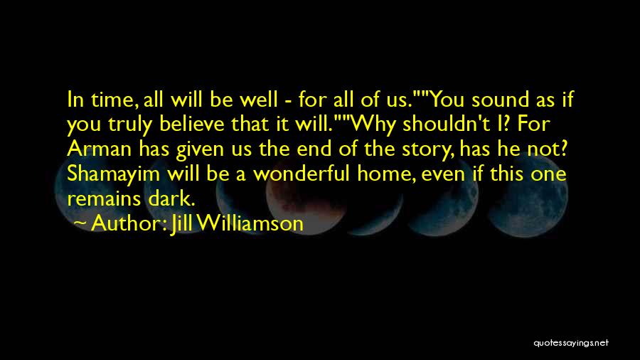 Jill Williamson Quotes: In Time, All Will Be Well - For All Of Us.you Sound As If You Truly Believe That It Will.why