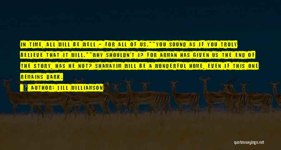 Jill Williamson Quotes: In Time, All Will Be Well - For All Of Us.you Sound As If You Truly Believe That It Will.why