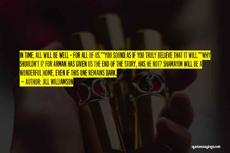 Jill Williamson Quotes: In Time, All Will Be Well - For All Of Us.you Sound As If You Truly Believe That It Will.why