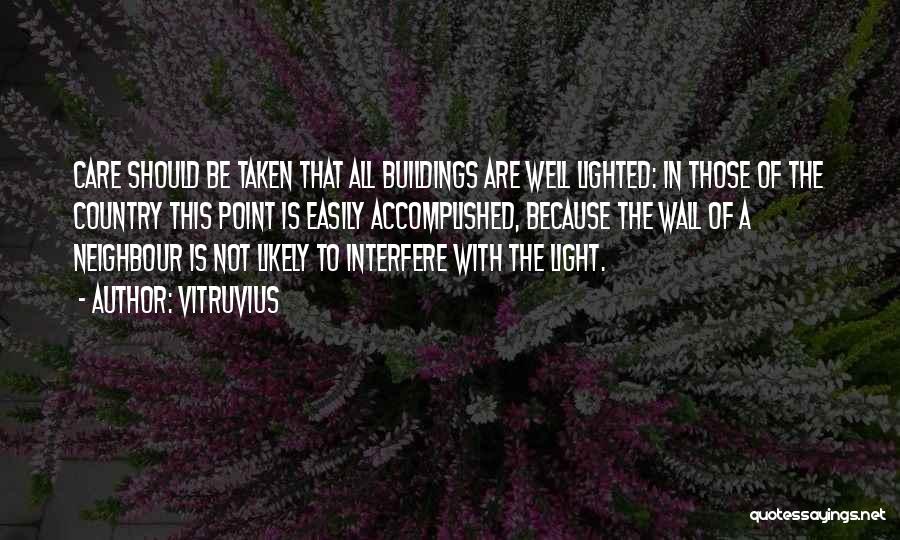 Vitruvius Quotes: Care Should Be Taken That All Buildings Are Well Lighted: In Those Of The Country This Point Is Easily Accomplished,