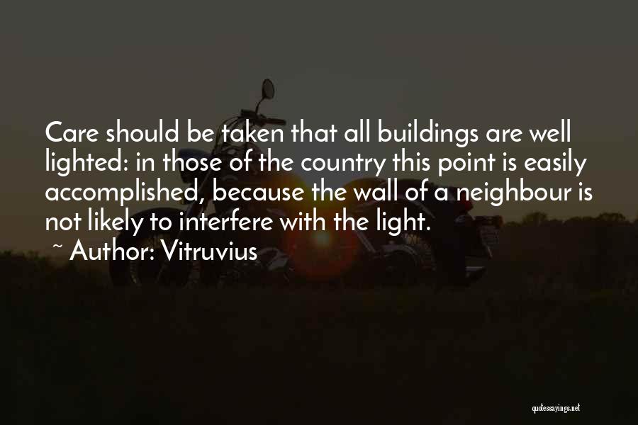Vitruvius Quotes: Care Should Be Taken That All Buildings Are Well Lighted: In Those Of The Country This Point Is Easily Accomplished,