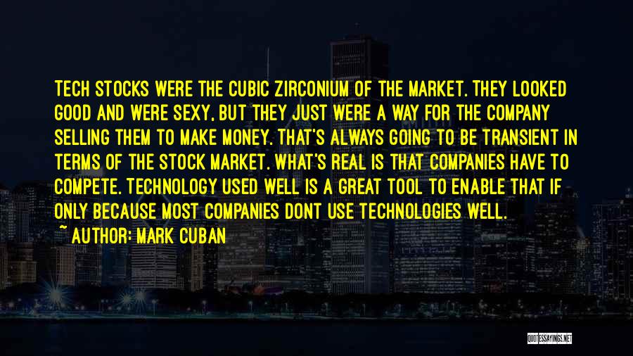 Mark Cuban Quotes: Tech Stocks Were The Cubic Zirconium Of The Market. They Looked Good And Were Sexy, But They Just Were A