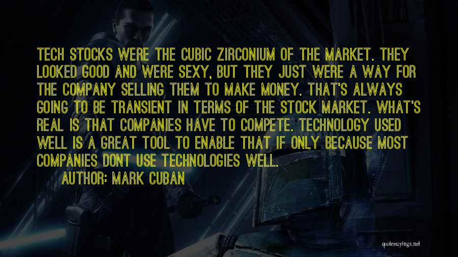 Mark Cuban Quotes: Tech Stocks Were The Cubic Zirconium Of The Market. They Looked Good And Were Sexy, But They Just Were A