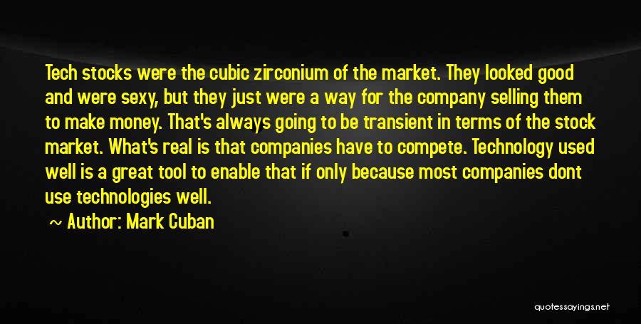 Mark Cuban Quotes: Tech Stocks Were The Cubic Zirconium Of The Market. They Looked Good And Were Sexy, But They Just Were A