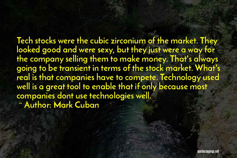 Mark Cuban Quotes: Tech Stocks Were The Cubic Zirconium Of The Market. They Looked Good And Were Sexy, But They Just Were A