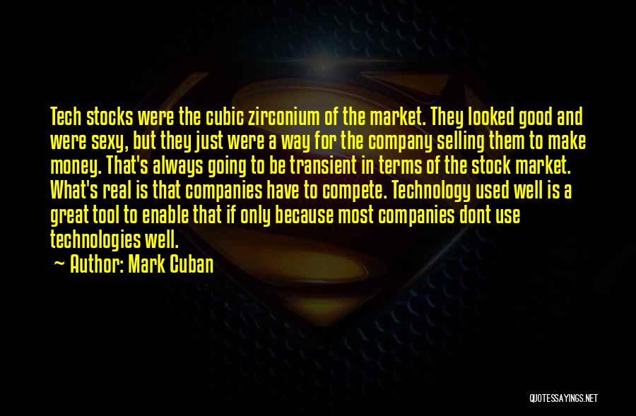 Mark Cuban Quotes: Tech Stocks Were The Cubic Zirconium Of The Market. They Looked Good And Were Sexy, But They Just Were A