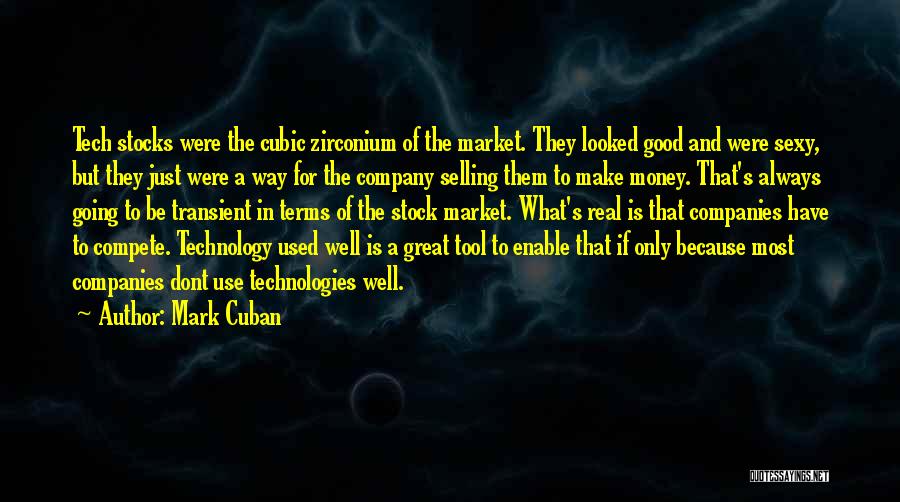 Mark Cuban Quotes: Tech Stocks Were The Cubic Zirconium Of The Market. They Looked Good And Were Sexy, But They Just Were A