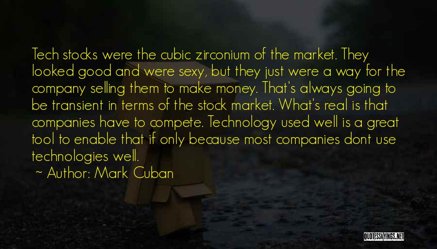 Mark Cuban Quotes: Tech Stocks Were The Cubic Zirconium Of The Market. They Looked Good And Were Sexy, But They Just Were A