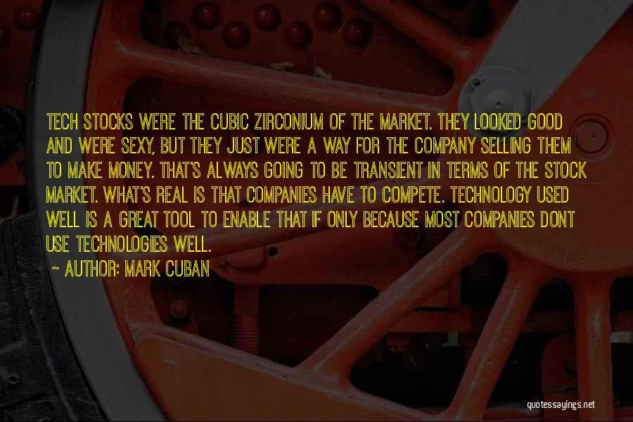 Mark Cuban Quotes: Tech Stocks Were The Cubic Zirconium Of The Market. They Looked Good And Were Sexy, But They Just Were A