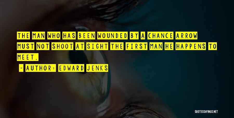 Edward Jenks Quotes: The Man Who Has Been Wounded By A Chance Arrow Must Not Shoot At Sight The First Man He Happens