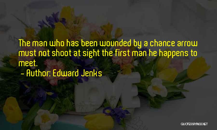 Edward Jenks Quotes: The Man Who Has Been Wounded By A Chance Arrow Must Not Shoot At Sight The First Man He Happens