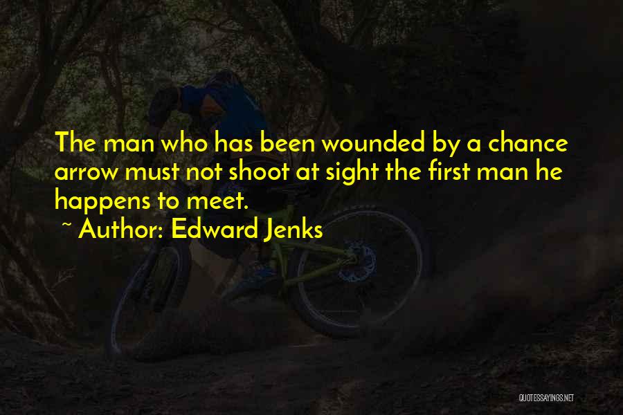 Edward Jenks Quotes: The Man Who Has Been Wounded By A Chance Arrow Must Not Shoot At Sight The First Man He Happens