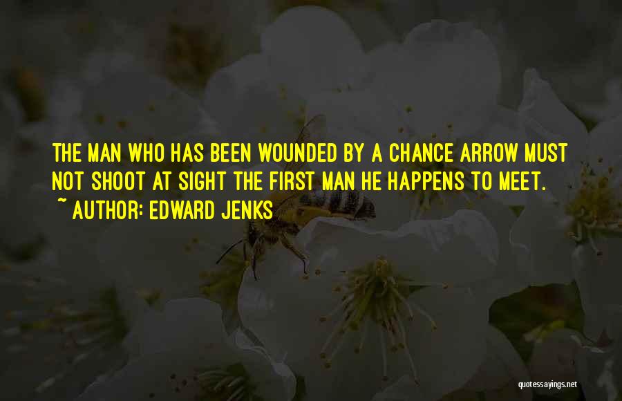 Edward Jenks Quotes: The Man Who Has Been Wounded By A Chance Arrow Must Not Shoot At Sight The First Man He Happens