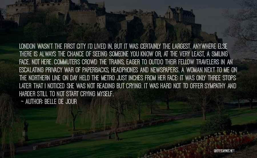 Belle De Jour Quotes: London Wasn't The First City I'd Lived In, But It Was Certainly The Largest. Anywhere Else There Is Always The