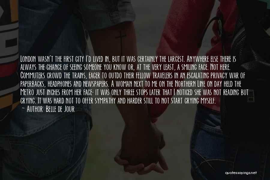 Belle De Jour Quotes: London Wasn't The First City I'd Lived In, But It Was Certainly The Largest. Anywhere Else There Is Always The