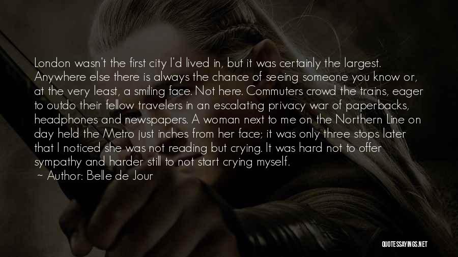 Belle De Jour Quotes: London Wasn't The First City I'd Lived In, But It Was Certainly The Largest. Anywhere Else There Is Always The