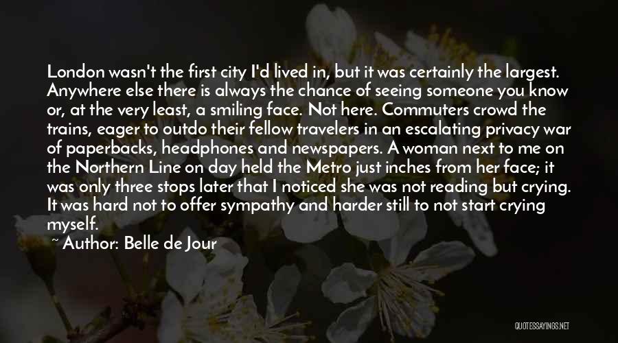 Belle De Jour Quotes: London Wasn't The First City I'd Lived In, But It Was Certainly The Largest. Anywhere Else There Is Always The