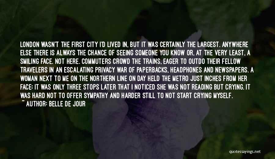 Belle De Jour Quotes: London Wasn't The First City I'd Lived In, But It Was Certainly The Largest. Anywhere Else There Is Always The