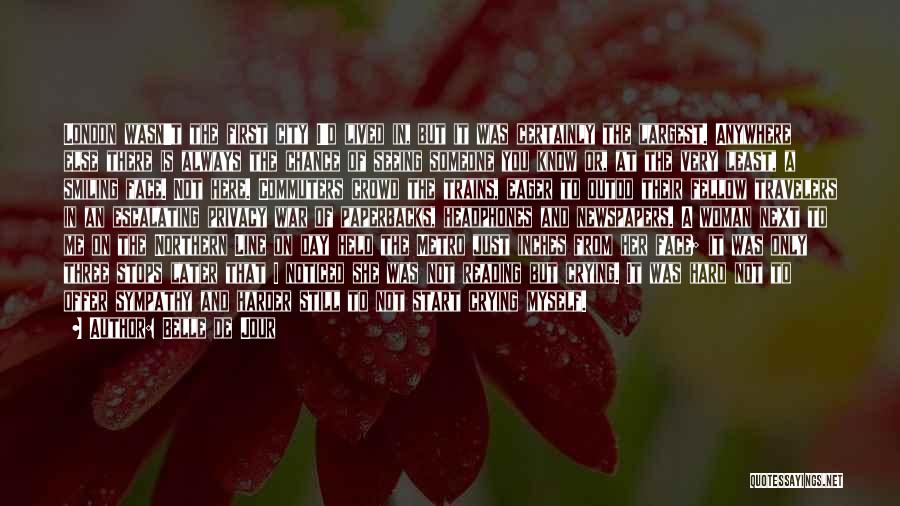 Belle De Jour Quotes: London Wasn't The First City I'd Lived In, But It Was Certainly The Largest. Anywhere Else There Is Always The