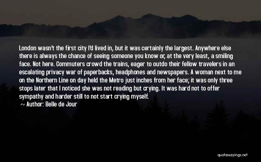 Belle De Jour Quotes: London Wasn't The First City I'd Lived In, But It Was Certainly The Largest. Anywhere Else There Is Always The