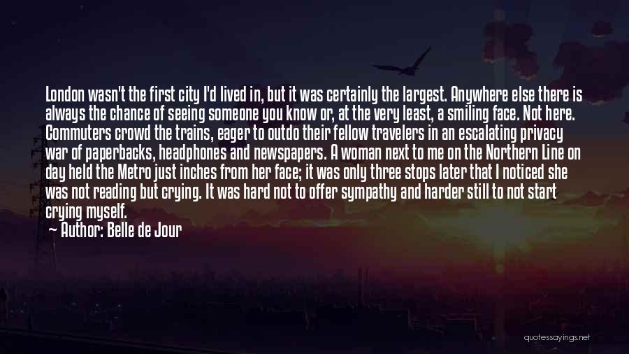 Belle De Jour Quotes: London Wasn't The First City I'd Lived In, But It Was Certainly The Largest. Anywhere Else There Is Always The