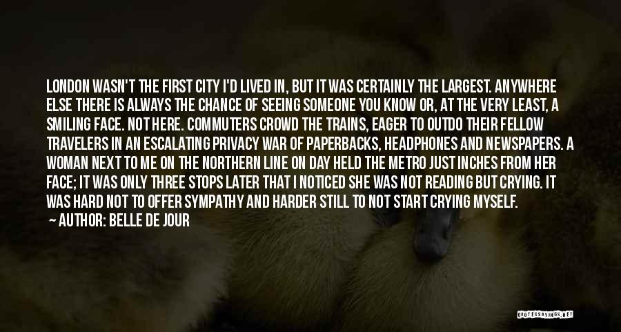 Belle De Jour Quotes: London Wasn't The First City I'd Lived In, But It Was Certainly The Largest. Anywhere Else There Is Always The