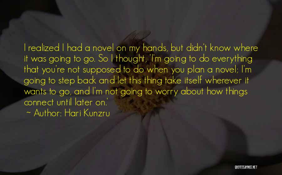 Hari Kunzru Quotes: I Realized I Had A Novel On My Hands, But Didn't Know Where It Was Going To Go. So I