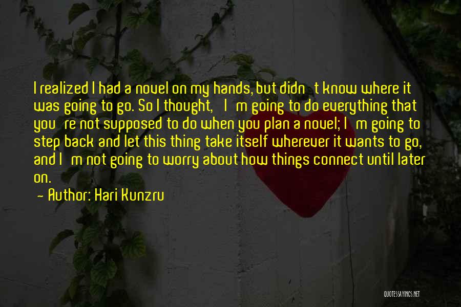 Hari Kunzru Quotes: I Realized I Had A Novel On My Hands, But Didn't Know Where It Was Going To Go. So I