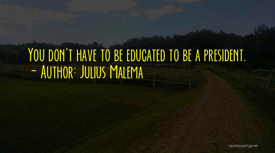 Julius Malema Quotes: You Don't Have To Be Educated To Be A President.