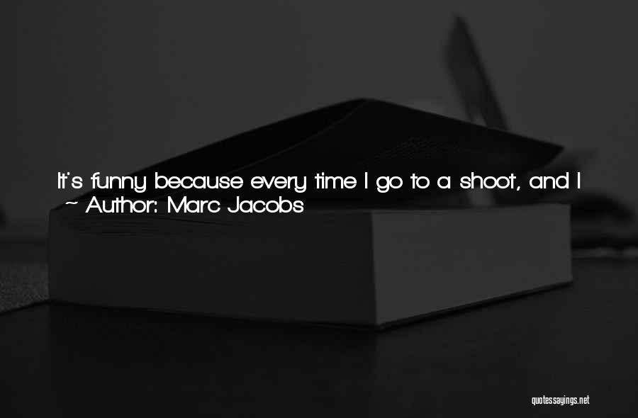 Marc Jacobs Quotes: It's Funny Because Every Time I Go To A Shoot, And I Have Clothes On, They Inevitably Come Off. I