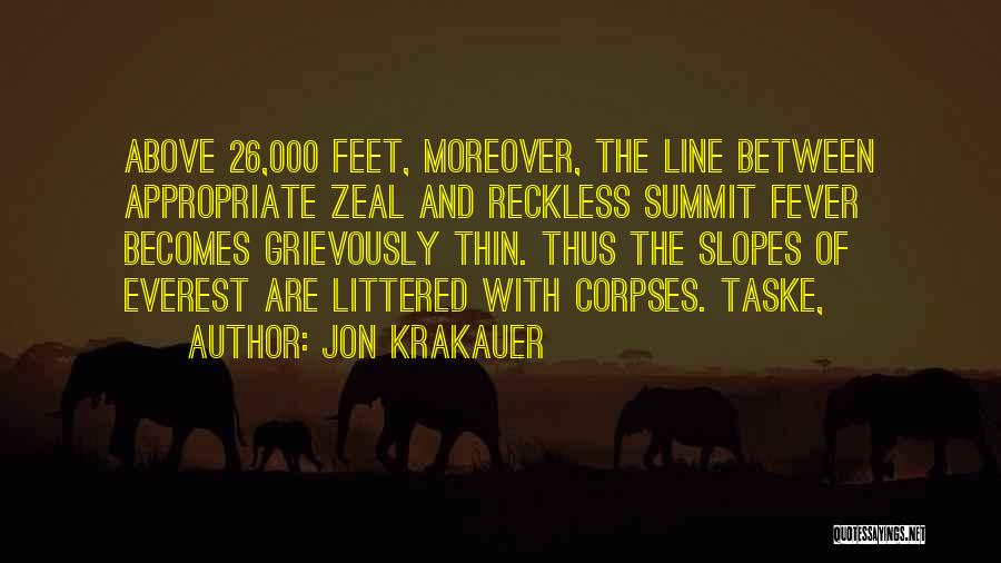 Jon Krakauer Quotes: Above 26,000 Feet, Moreover, The Line Between Appropriate Zeal And Reckless Summit Fever Becomes Grievously Thin. Thus The Slopes Of