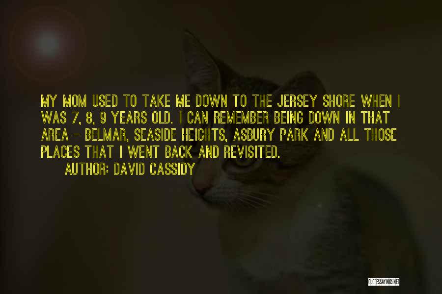 David Cassidy Quotes: My Mom Used To Take Me Down To The Jersey Shore When I Was 7, 8, 9 Years Old. I