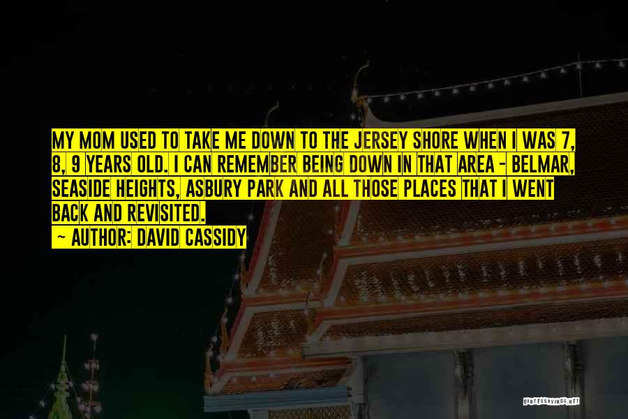 David Cassidy Quotes: My Mom Used To Take Me Down To The Jersey Shore When I Was 7, 8, 9 Years Old. I