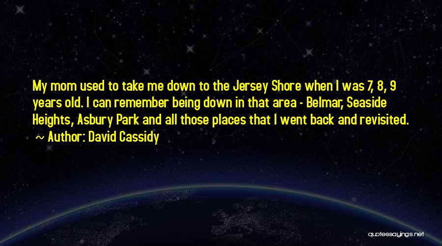 David Cassidy Quotes: My Mom Used To Take Me Down To The Jersey Shore When I Was 7, 8, 9 Years Old. I