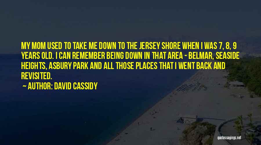 David Cassidy Quotes: My Mom Used To Take Me Down To The Jersey Shore When I Was 7, 8, 9 Years Old. I