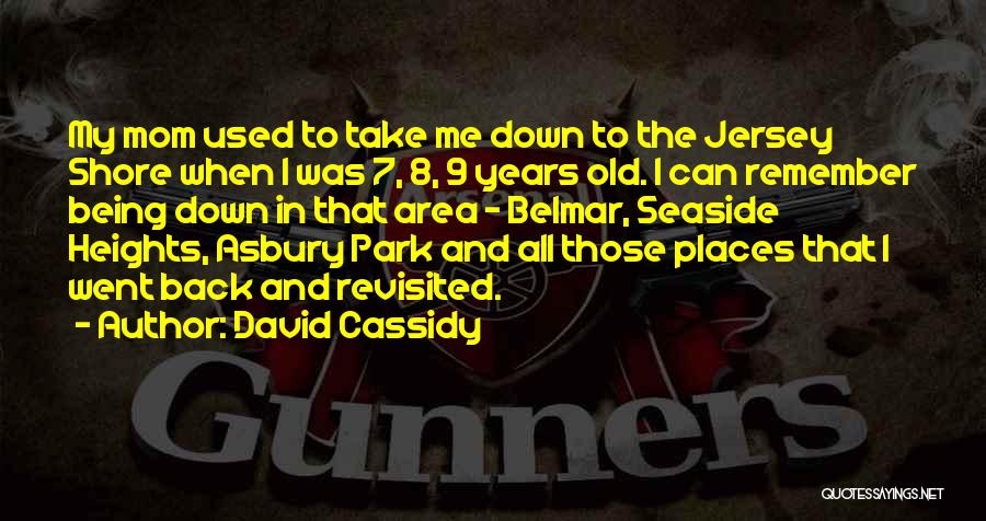 David Cassidy Quotes: My Mom Used To Take Me Down To The Jersey Shore When I Was 7, 8, 9 Years Old. I