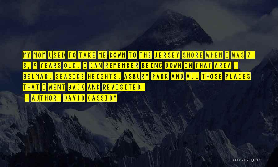 David Cassidy Quotes: My Mom Used To Take Me Down To The Jersey Shore When I Was 7, 8, 9 Years Old. I