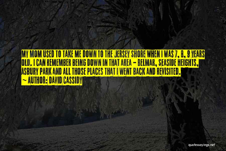 David Cassidy Quotes: My Mom Used To Take Me Down To The Jersey Shore When I Was 7, 8, 9 Years Old. I