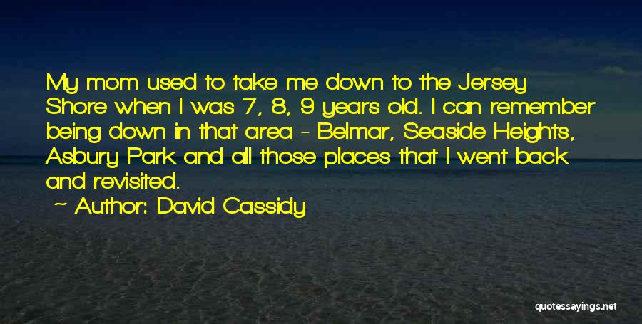 David Cassidy Quotes: My Mom Used To Take Me Down To The Jersey Shore When I Was 7, 8, 9 Years Old. I