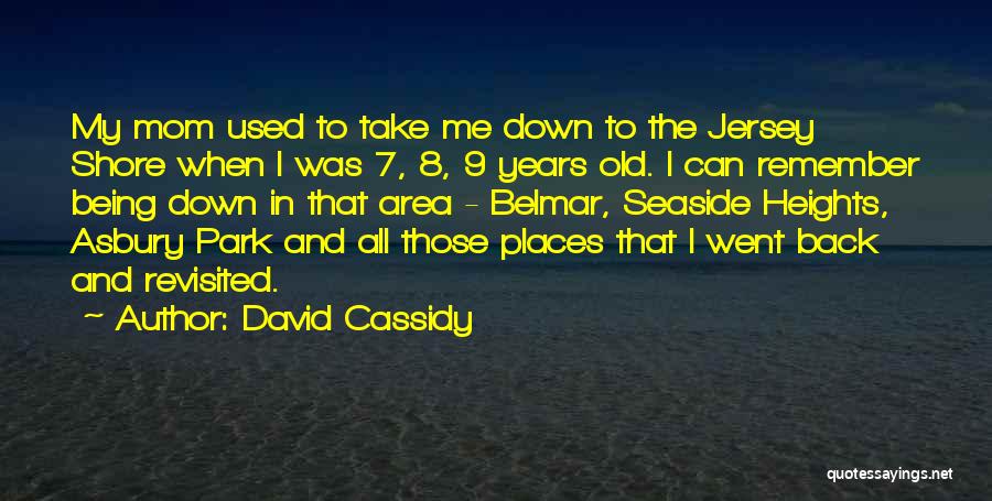 David Cassidy Quotes: My Mom Used To Take Me Down To The Jersey Shore When I Was 7, 8, 9 Years Old. I