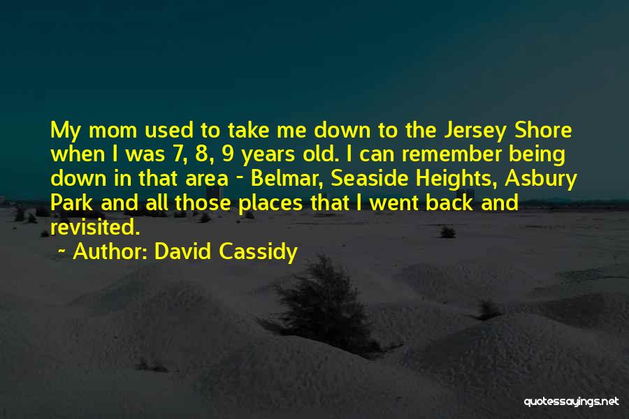 David Cassidy Quotes: My Mom Used To Take Me Down To The Jersey Shore When I Was 7, 8, 9 Years Old. I