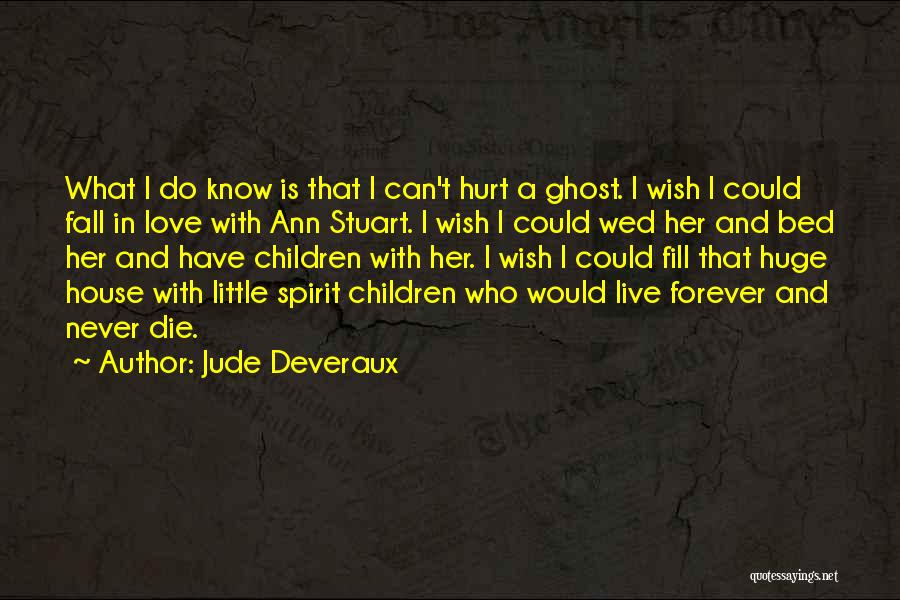 Jude Deveraux Quotes: What I Do Know Is That I Can't Hurt A Ghost. I Wish I Could Fall In Love With Ann