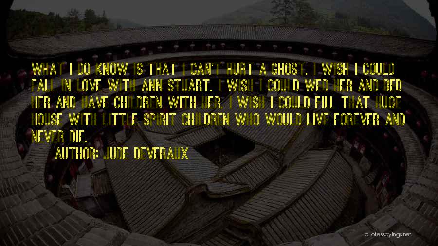 Jude Deveraux Quotes: What I Do Know Is That I Can't Hurt A Ghost. I Wish I Could Fall In Love With Ann