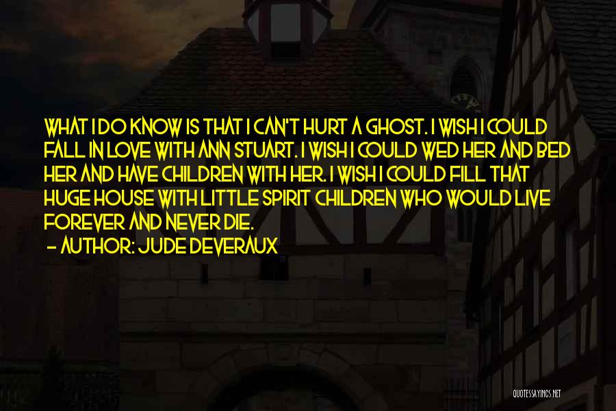 Jude Deveraux Quotes: What I Do Know Is That I Can't Hurt A Ghost. I Wish I Could Fall In Love With Ann