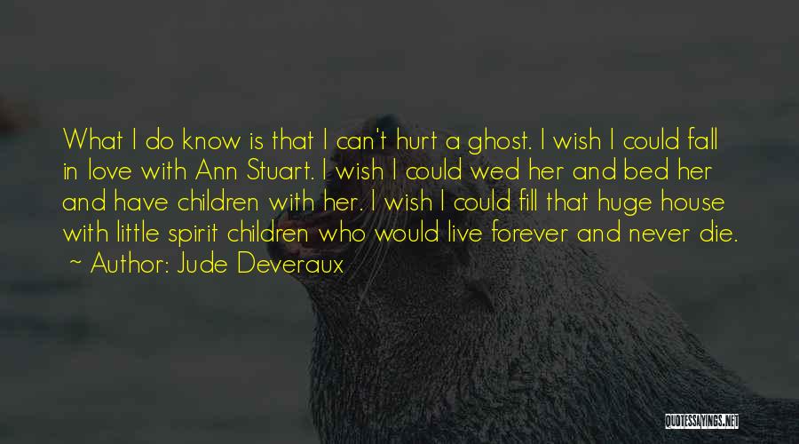 Jude Deveraux Quotes: What I Do Know Is That I Can't Hurt A Ghost. I Wish I Could Fall In Love With Ann