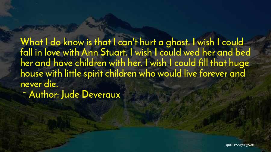 Jude Deveraux Quotes: What I Do Know Is That I Can't Hurt A Ghost. I Wish I Could Fall In Love With Ann