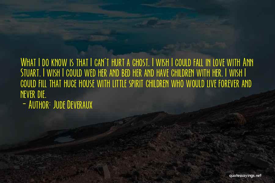 Jude Deveraux Quotes: What I Do Know Is That I Can't Hurt A Ghost. I Wish I Could Fall In Love With Ann