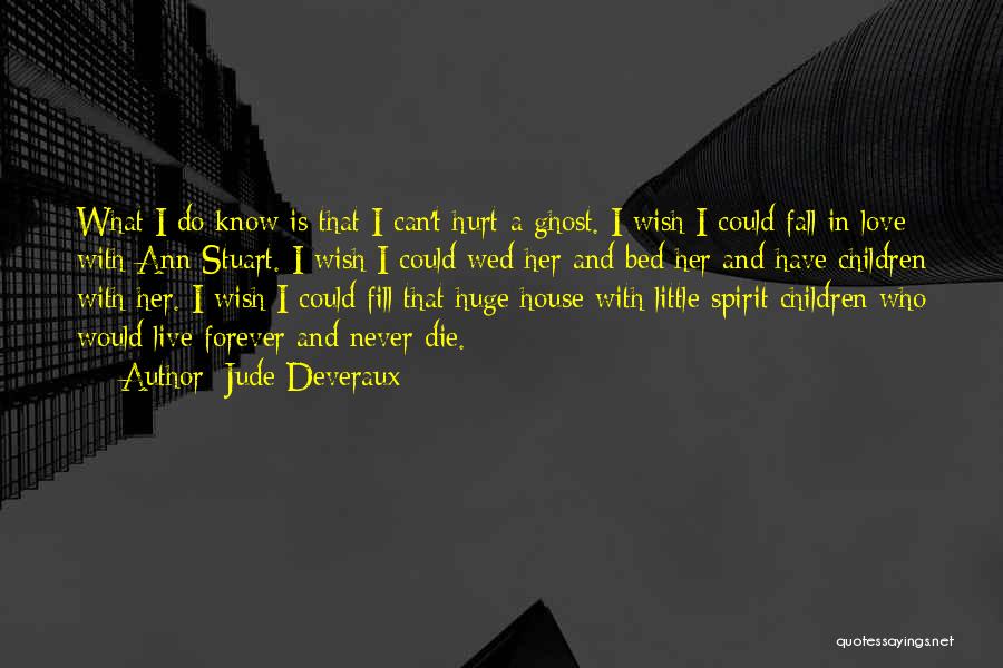 Jude Deveraux Quotes: What I Do Know Is That I Can't Hurt A Ghost. I Wish I Could Fall In Love With Ann