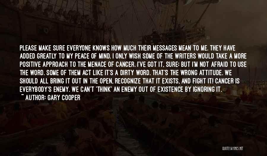 Gary Cooper Quotes: Please Make Sure Everyone Knows How Much Their Messages Mean To Me. They Have Added Greatly To My Peace Of