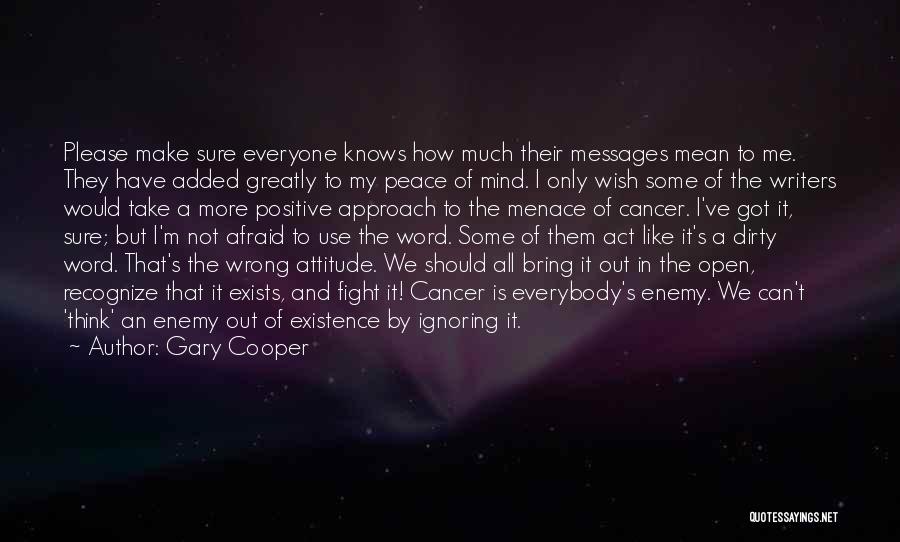 Gary Cooper Quotes: Please Make Sure Everyone Knows How Much Their Messages Mean To Me. They Have Added Greatly To My Peace Of